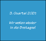 3. Quartal 2021:

Wir wollen wieder 
in die Bretagne!