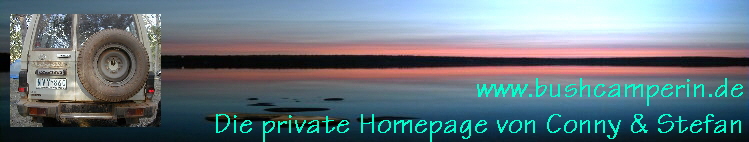 www.bushcamperin.de
Die private Homepage von Conny & Stefan